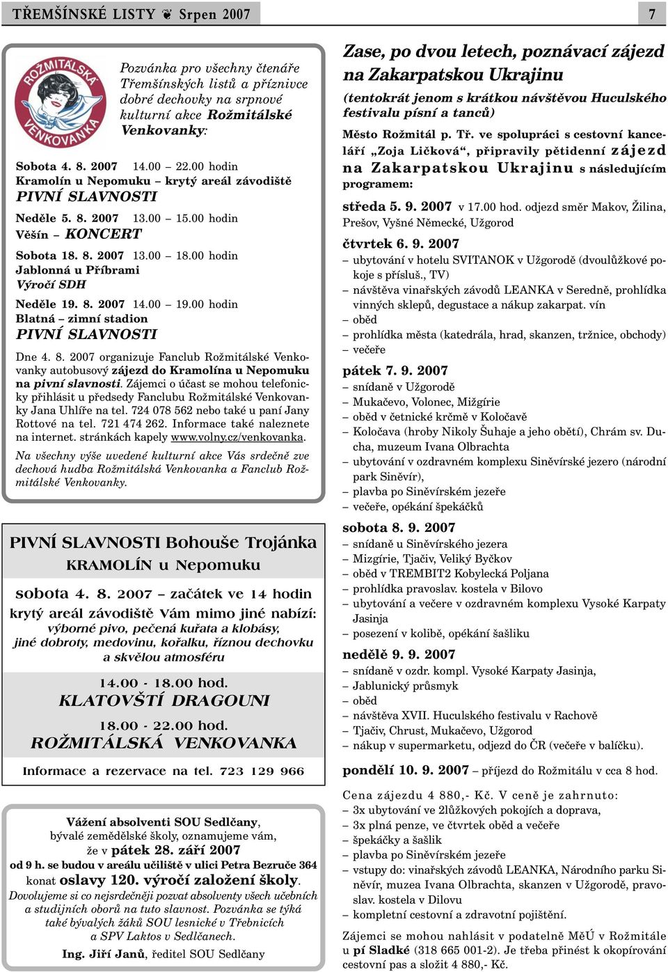 00 19.00 hodin Blatná zimní stadion PIVNÍ SLAVNOSTI Dne 4. 8. 2007 organizuje Fanclub Rožmitálské Venkovanky autobusový zájezd do Kramolína u Nepomuku na pivní slavnosti.