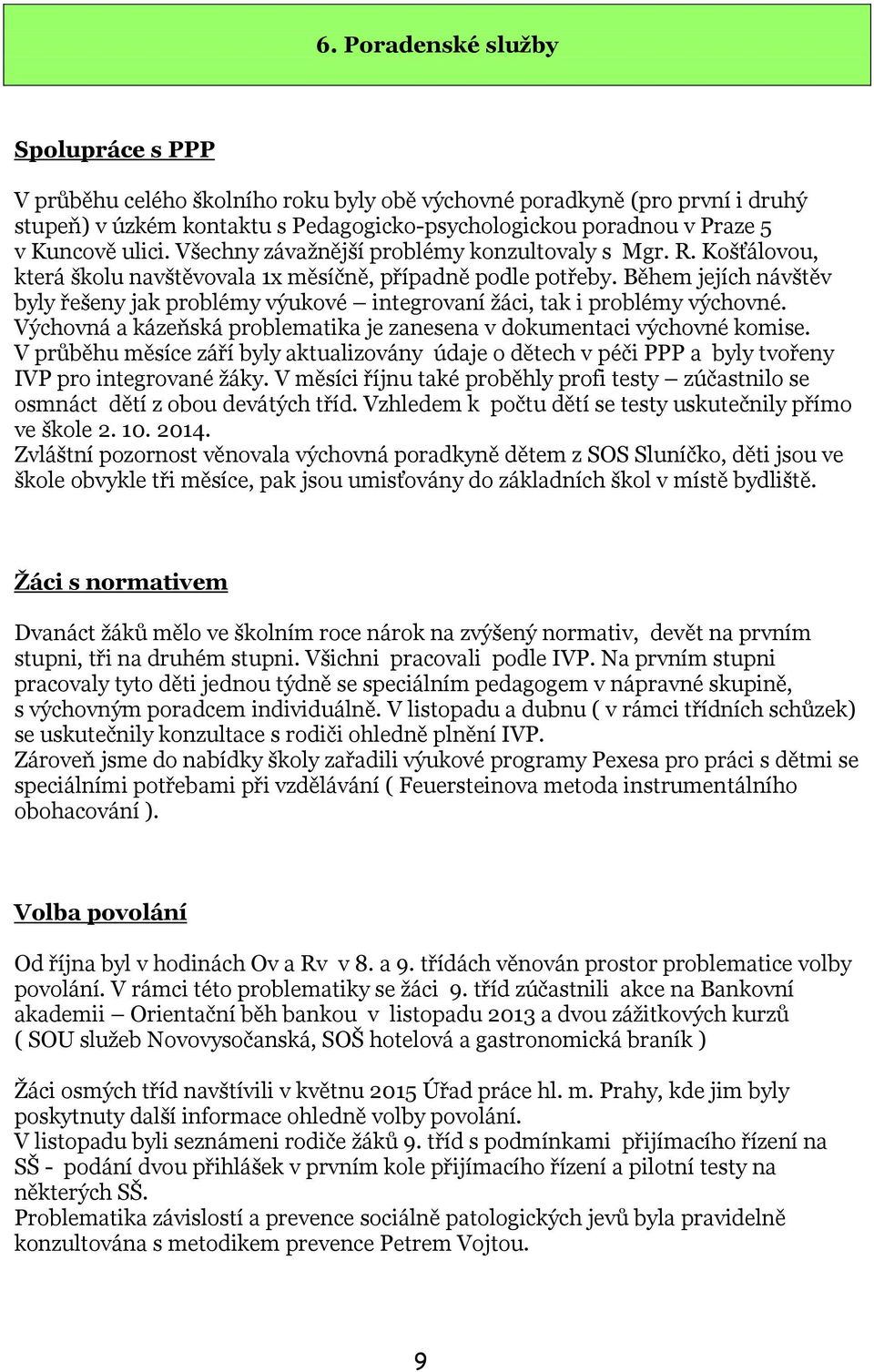 Během jejích návštěv byly řešeny jak problémy výukové integrovaní žáci, tak i problémy výchovné. Výchovná a kázeňská problematika je zanesena v dokumentaci výchovné komise.