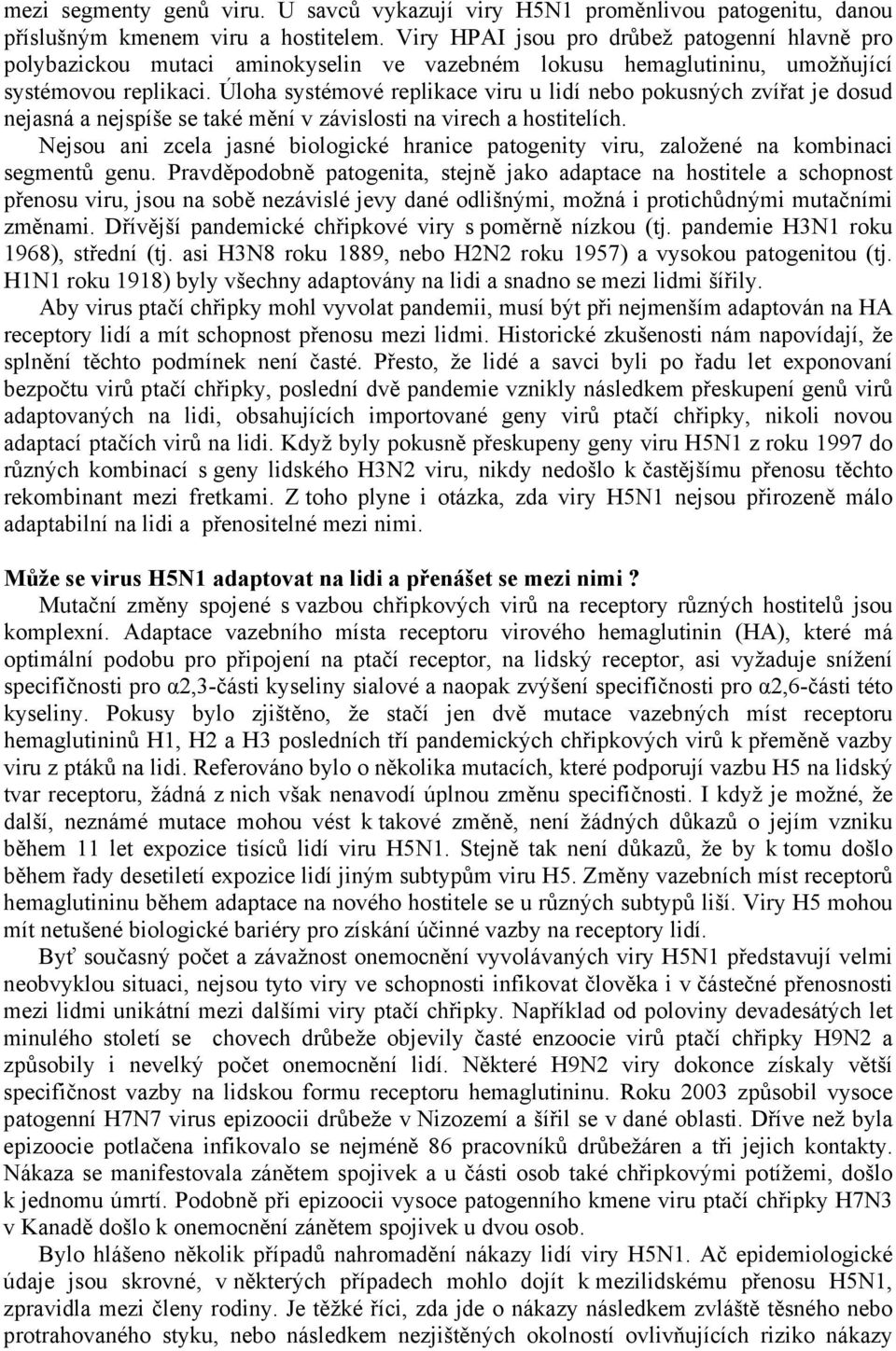 Úloha systémové replikace viru u lidí nebo pokusných zvířat je dosud nejasná a nejspíše se také mění v závislosti na virech a hostitelích.