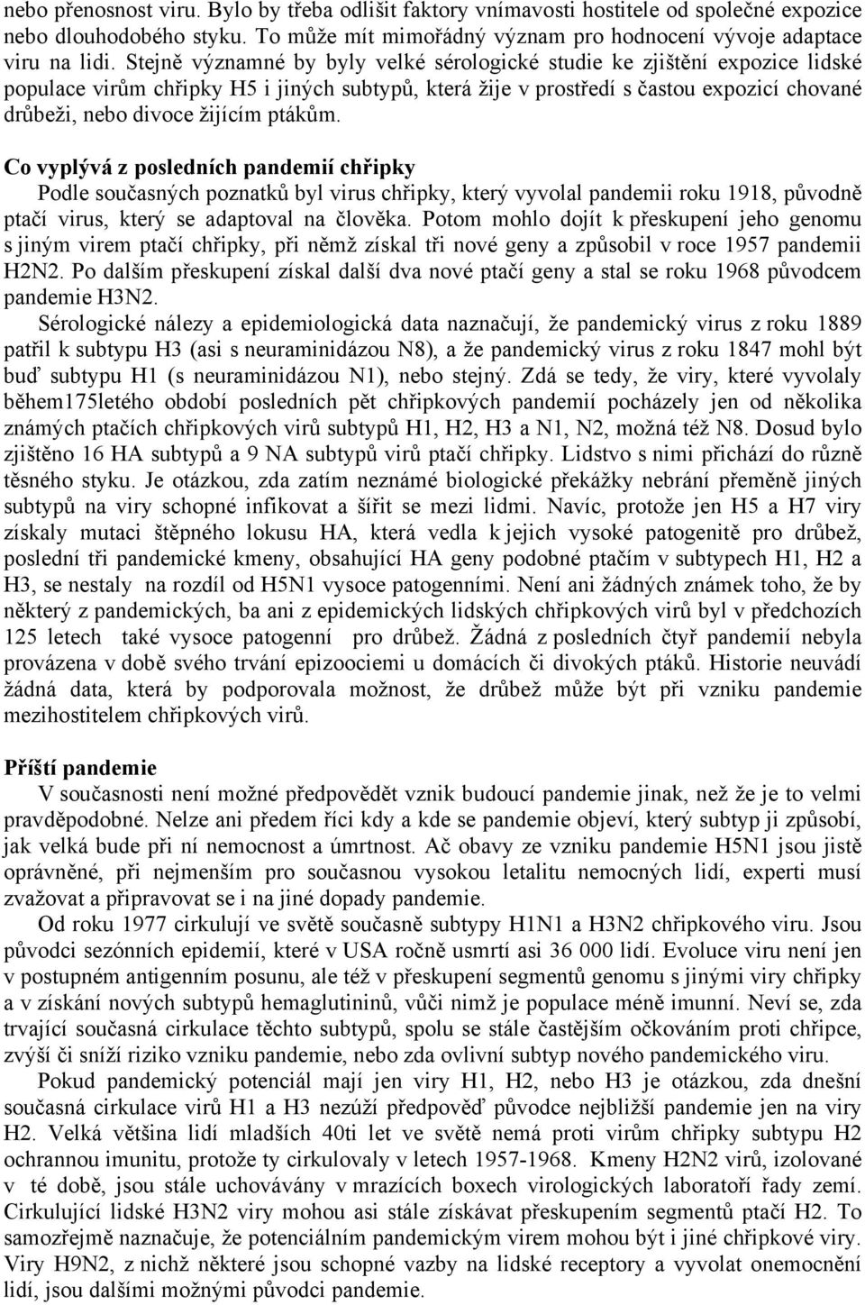 ptákům. Co vyplývá z posledních pandemií chřipky Podle současných poznatků byl virus chřipky, který vyvolal pandemii roku 1918, původně ptačí virus, který se adaptoval na člověka.