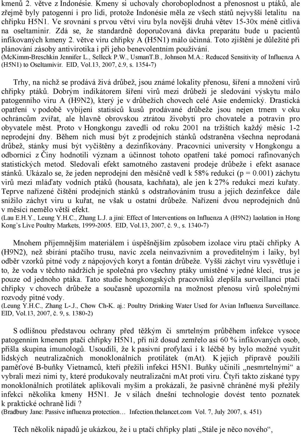 větve viru chřipky A (H5N1) málo účinná. Toto zjištění je důležité při plánování zásoby antivirotika i při jeho benevolentním používání. (McKimm-Breschkin Jennifer L., Selleck P.W., UsmanT.B., Johnson M.