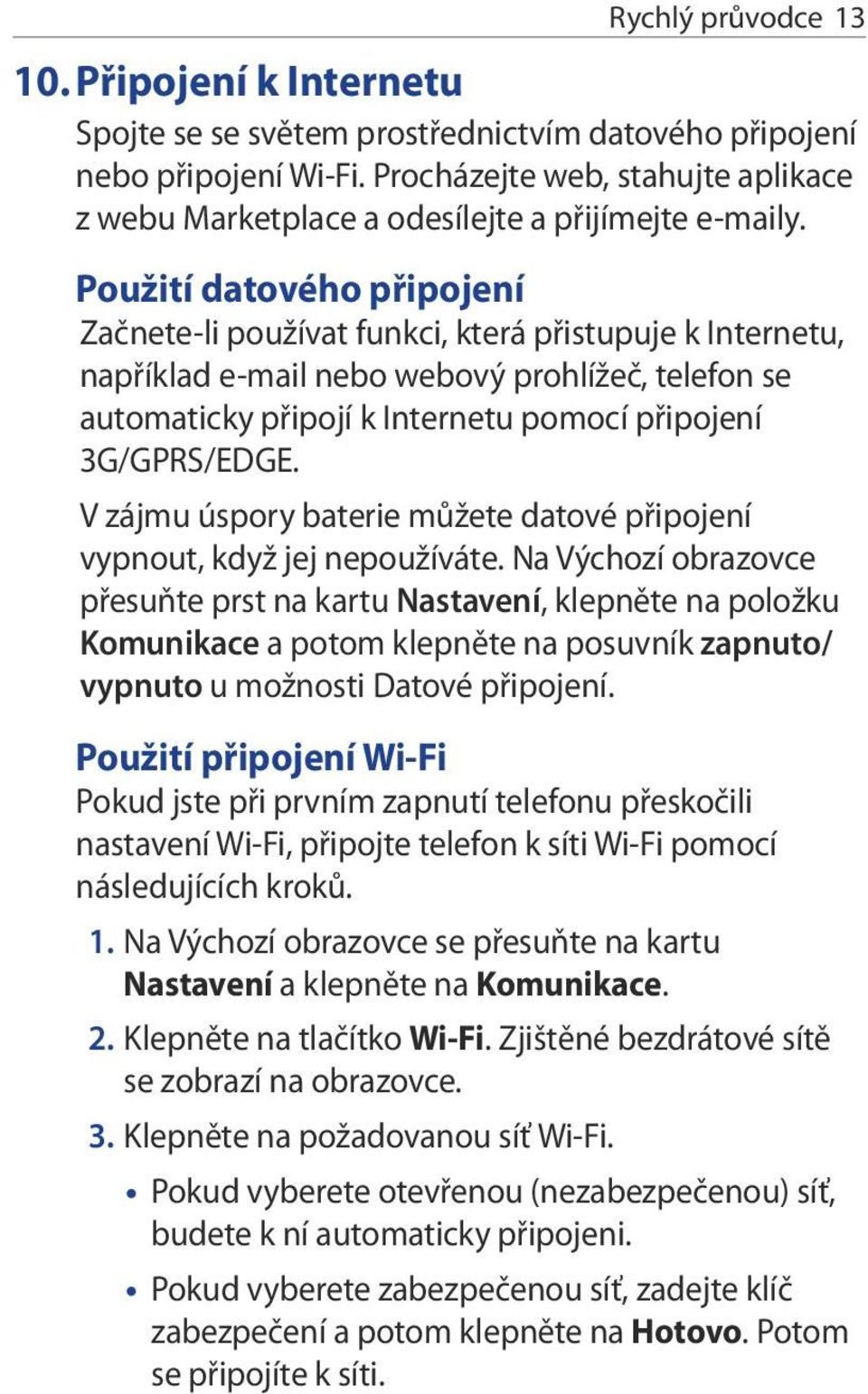 Použití datového připojení Začnete-li používat funkci, která přistupuje k Internetu, například e-mail nebo webový prohlížeč, telefon se automaticky připojí k Internetu pomocí připojení 3G/GPRS/EDGE.