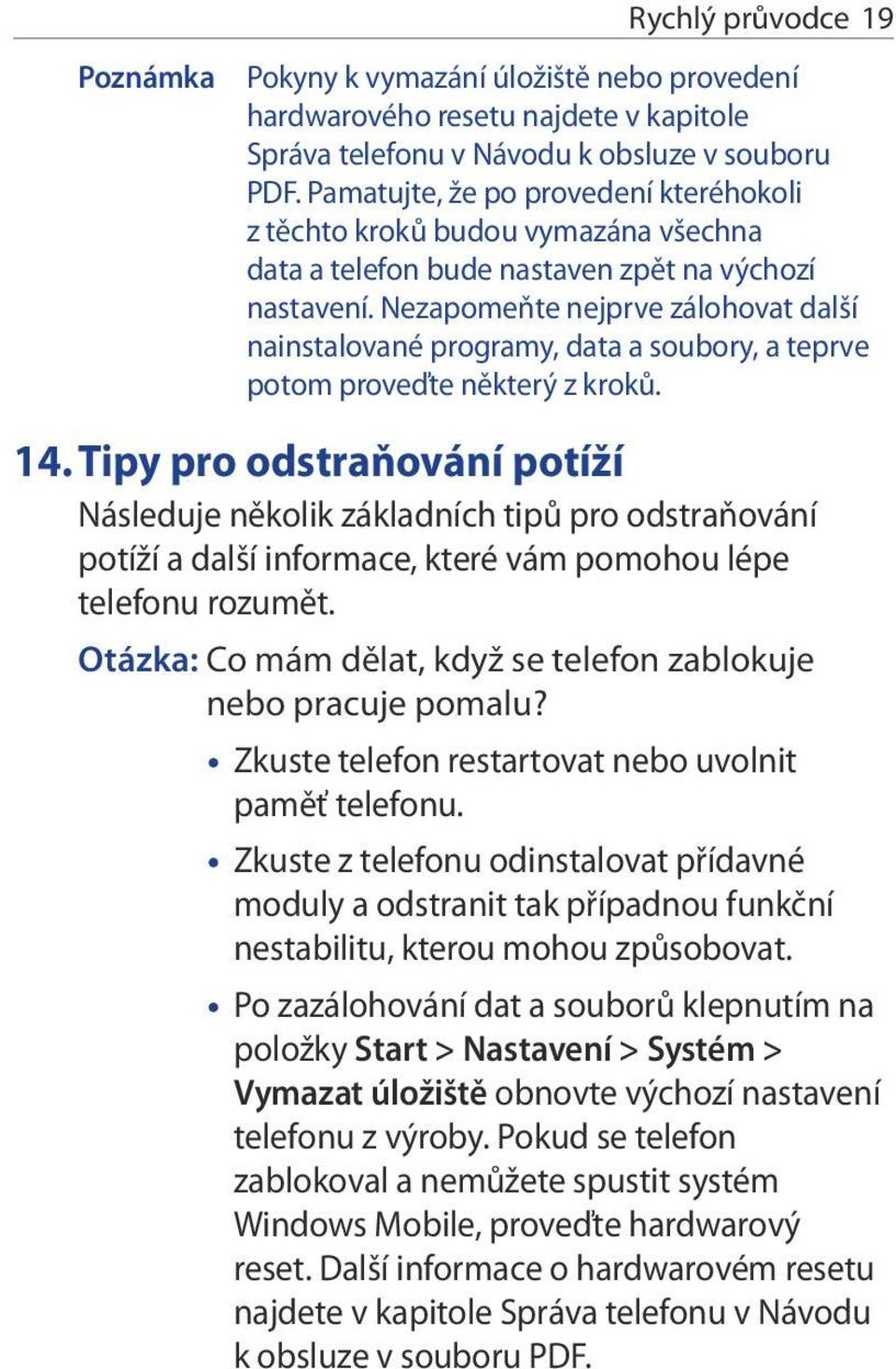 Nezapomeňte nejprve zálohovat další nainstalované programy, data a soubory, a teprve potom proveďte některý z kroků. 14.