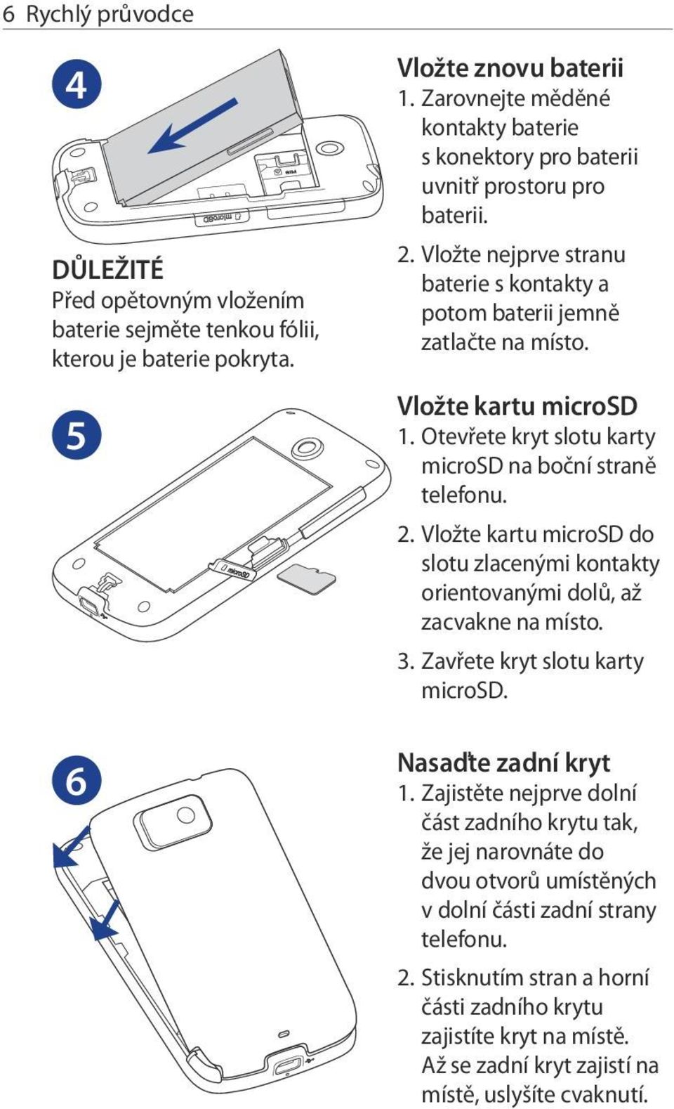 Otevřete kryt slotu karty microsd na boční straně telefonu.. Vložte kartu microsd do slotu zlacenými kontakty orientovanými dolů, až zacvakne na místo.. Zavřete kryt slotu karty microsd.