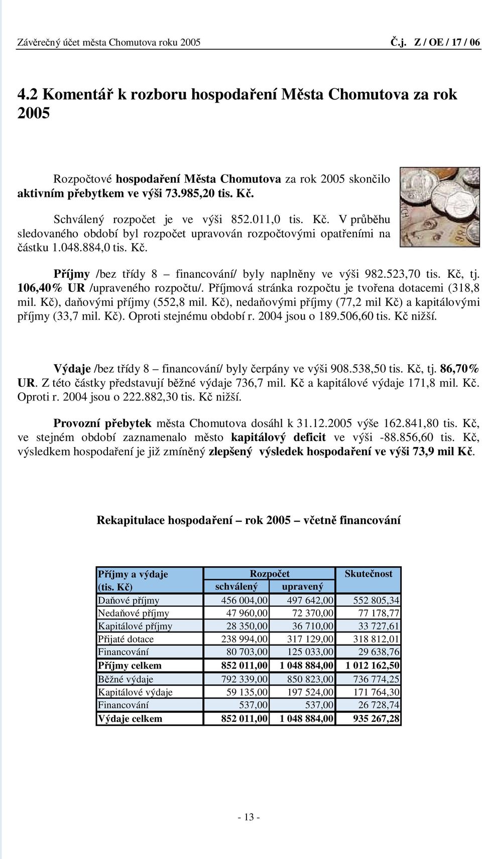 523,70 tis. Kč, tj. 106,40% UR /upraveného rozpočtu/. Příjmová stránka rozpočtu je tvořena dotacemi (318,8 mil. Kč), daňovými příjmy (552,8 mil.