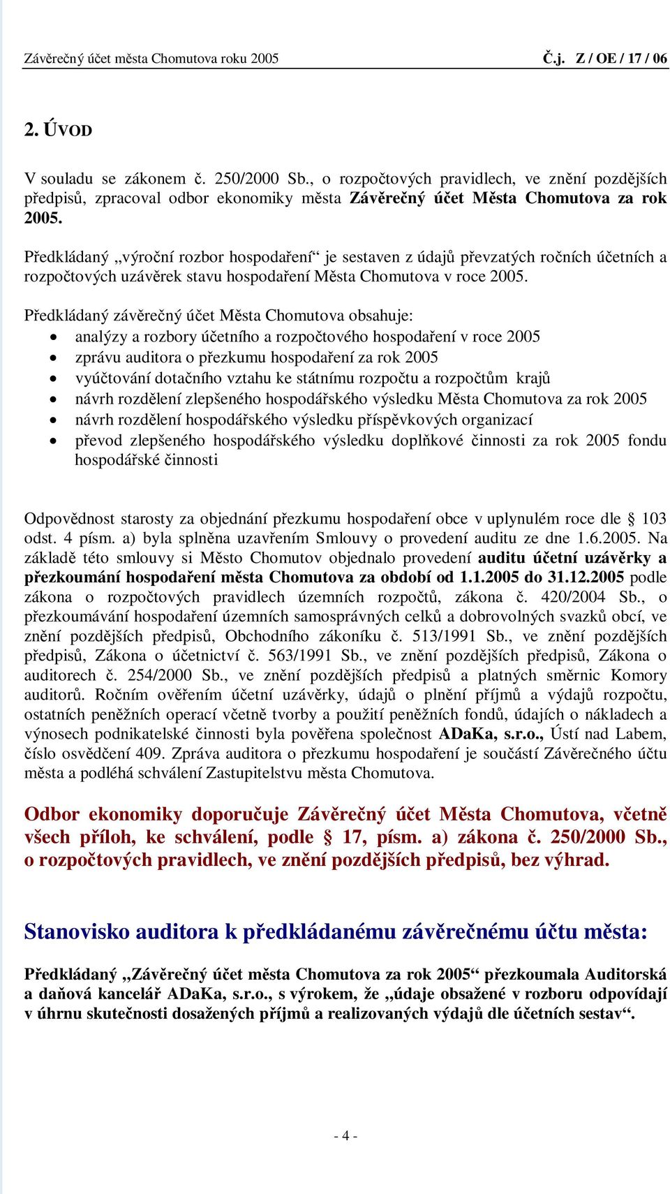 Předkládaný závěrečný účet Města Chomutova obsahuje: analýzy a rozbory účetního a rozpočtového hospodaření v roce 2005 zprávu auditora o přezkumu hospodaření za rok 2005 vyúčtování dotačního vztahu