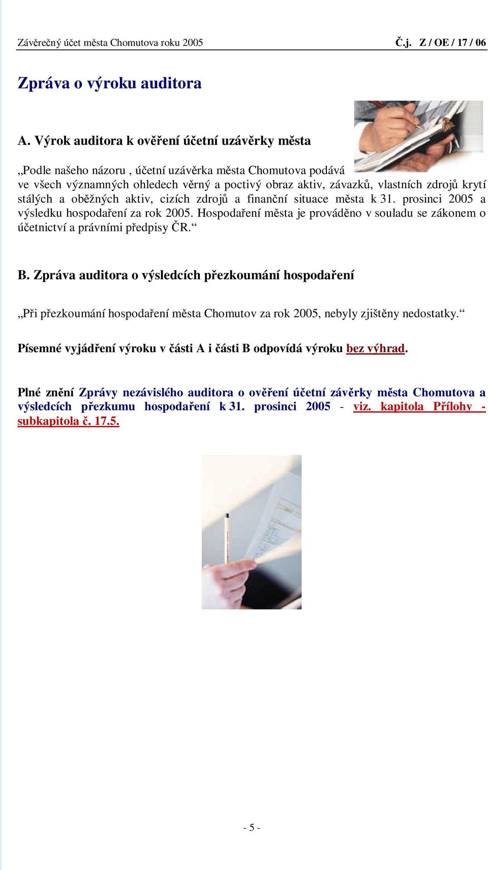 stálých a oběžných aktiv, cizích zdrojů a finanční situace města k 31. prosinci 2005 a výsledku hospodaření za rok 2005.