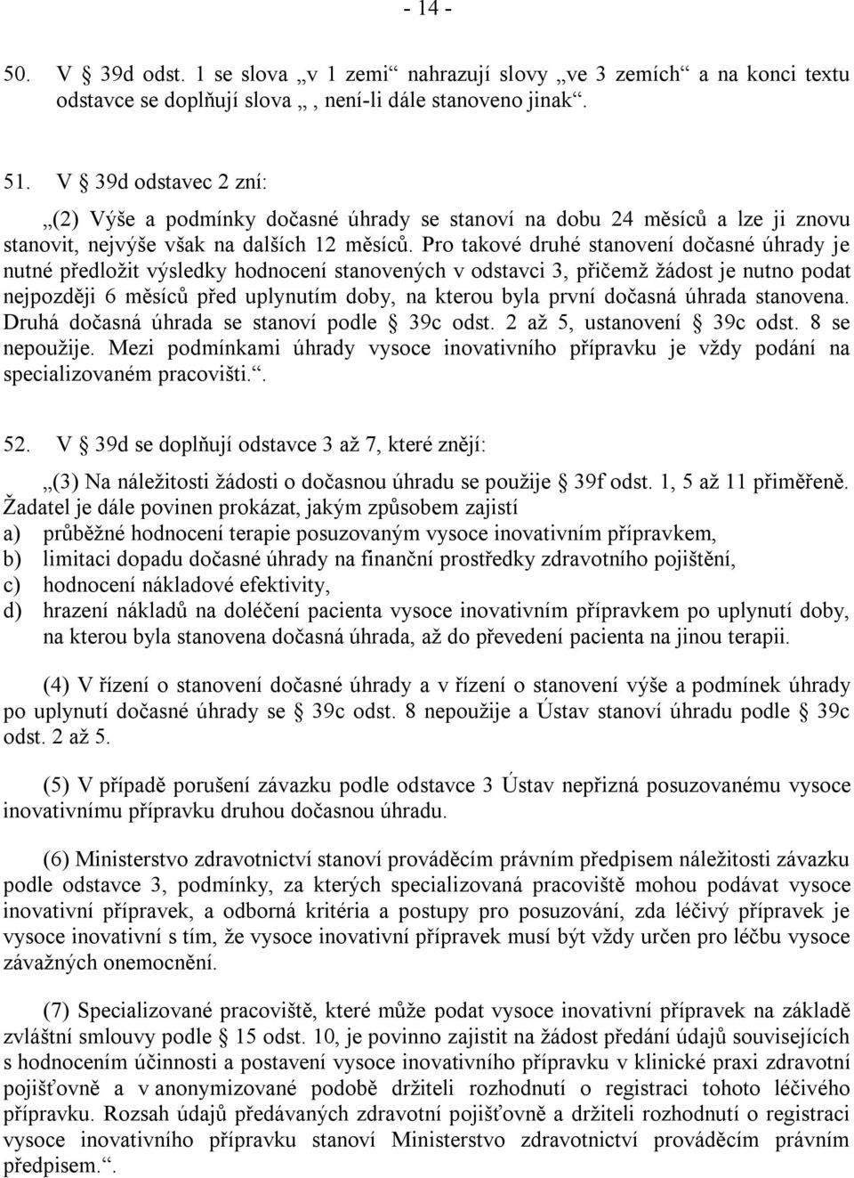 Pro takové druhé stanovení dočasné úhrady je nutné předloţit výsledky hodnocení stanovených v odstavci 3, přičemţ ţádost je nutno podat nejpozději 6 měsíců před uplynutím doby, na kterou byla první