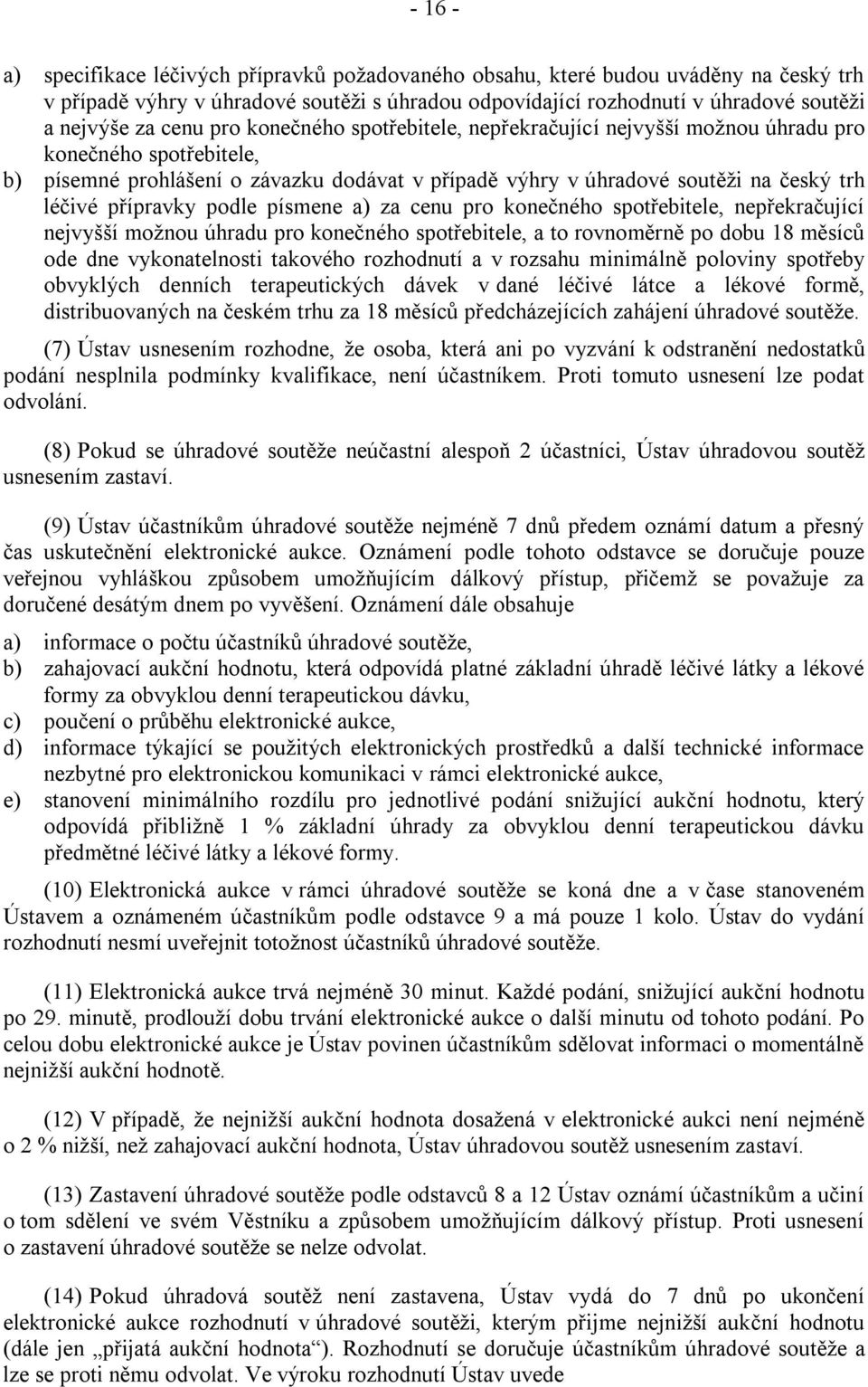 přípravky podle písmene a) za cenu pro konečného spotřebitele, nepřekračující nejvyšší moţnou úhradu pro konečného spotřebitele, a to rovnoměrně po dobu 18 měsíců ode dne vykonatelnosti takového