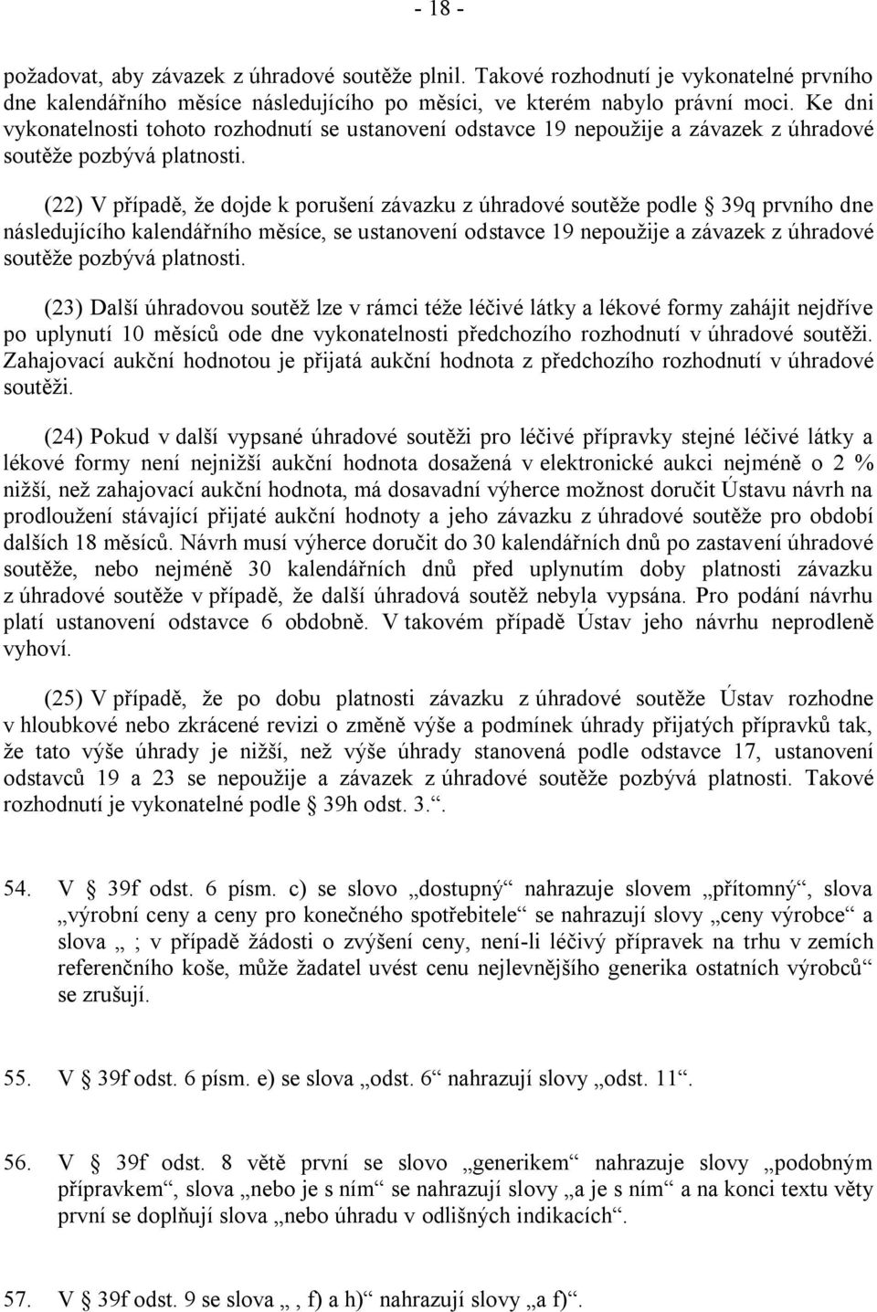 (22) V případě, ţe dojde k porušení závazku z úhradové soutěţe podle 39q prvního dne následujícího kalendářního měsíce, se ustanovení odstavce 19 nepouţije a závazek z úhradové soutěţe pozbývá