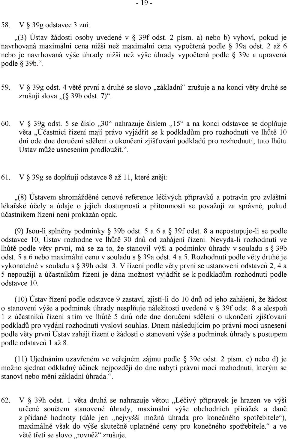 4 větě první a druhé se slovo základní zrušuje a na konci věty druhé se zrušují slova ( 39b odst. 7). 60. V 39g odst.