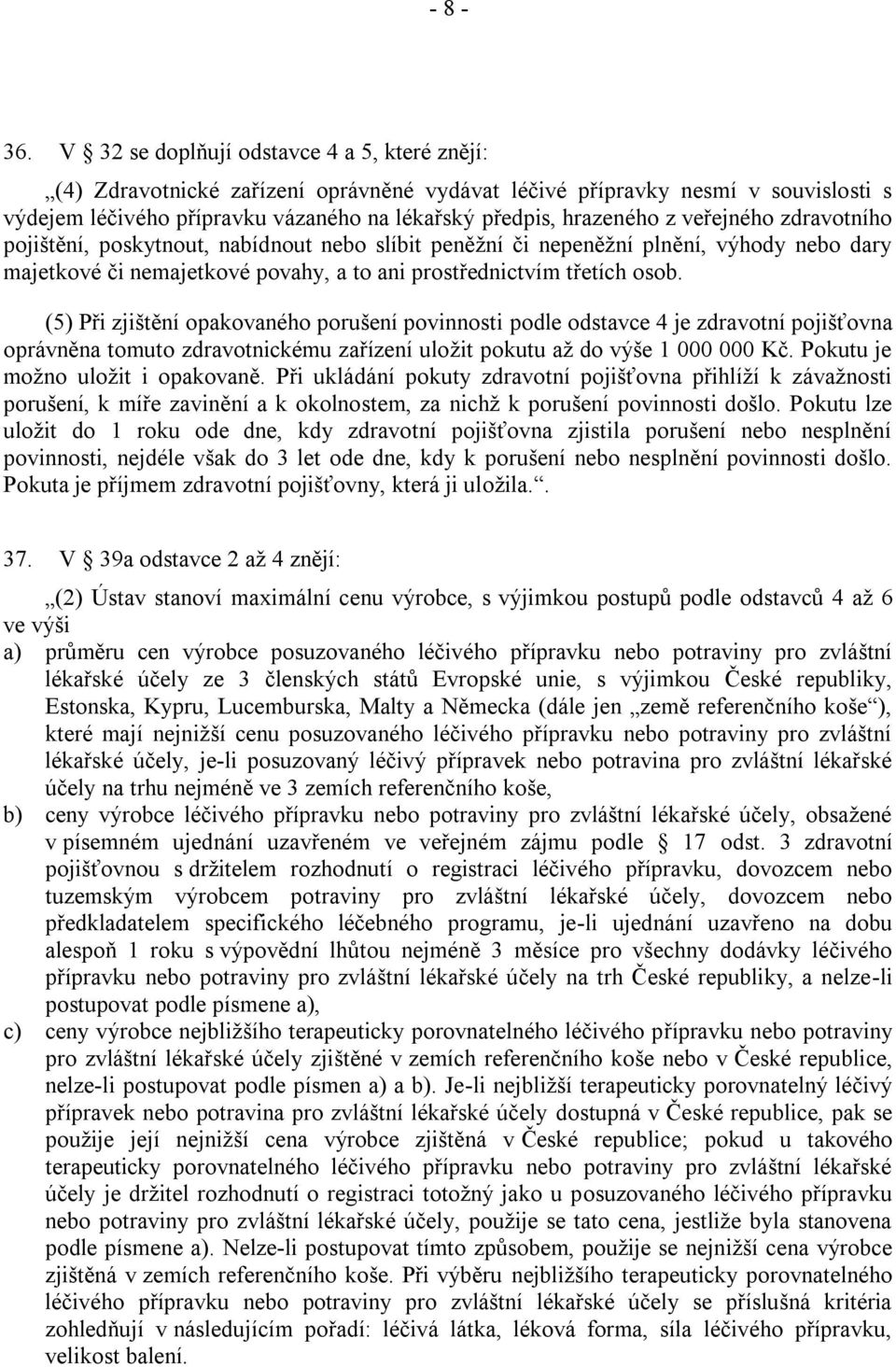 veřejného zdravotního pojištění, poskytnout, nabídnout nebo slíbit peněţní či nepeněţní plnění, výhody nebo dary majetkové či nemajetkové povahy, a to ani prostřednictvím třetích osob.