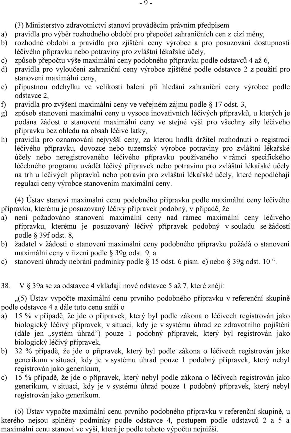 pro vyloučení zahraniční ceny výrobce zjištěné podle odstavce 2 z pouţití pro stanovení maximální ceny, e) přípustnou odchylku ve velikosti balení při hledání zahraniční ceny výrobce podle odstavce