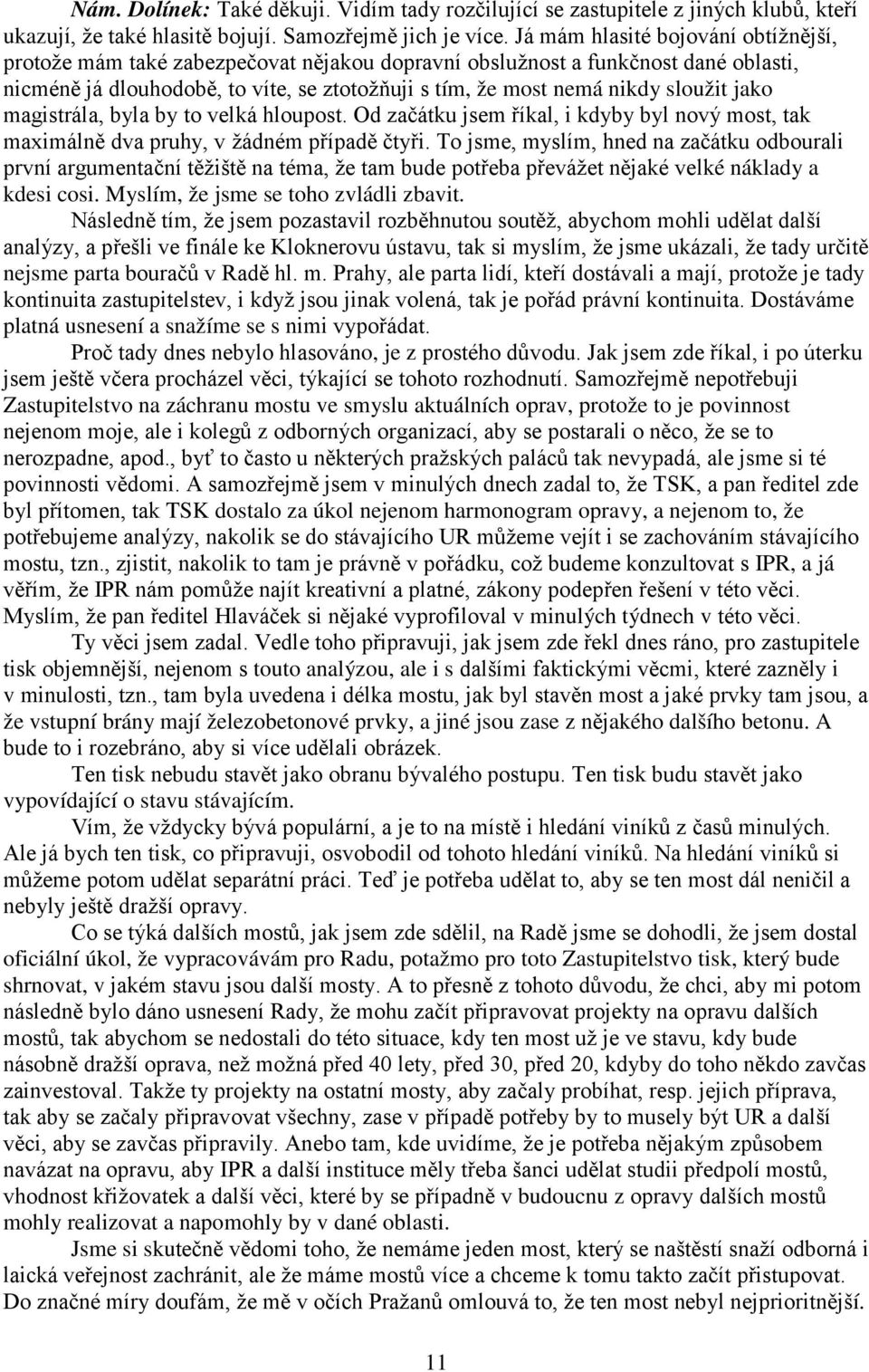 jako magistrála, byla by to velká hloupost. Od začátku jsem říkal, i kdyby byl nový most, tak maximálně dva pruhy, v žádném případě čtyři.