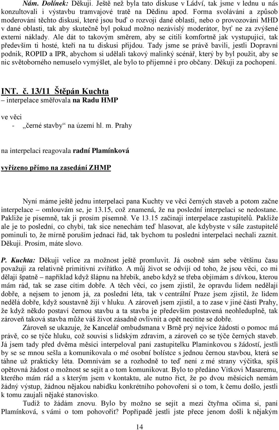 zvýšené externí náklady. Ale dát to takovým směrem, aby se cítili komfortně jak vystupující, tak především ti hosté, kteří na tu diskusi přijdou.