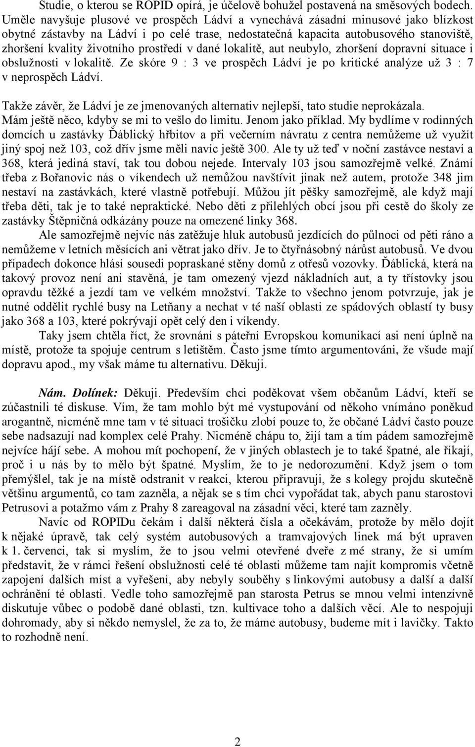 prostředí v dané lokalitě, aut neubylo, zhoršení dopravní situace i obslužnosti v lokalitě. Ze skóre 9 : 3 ve prospěch Ládví je po kritické analýze už 3 : 7 v neprospěch Ládví.