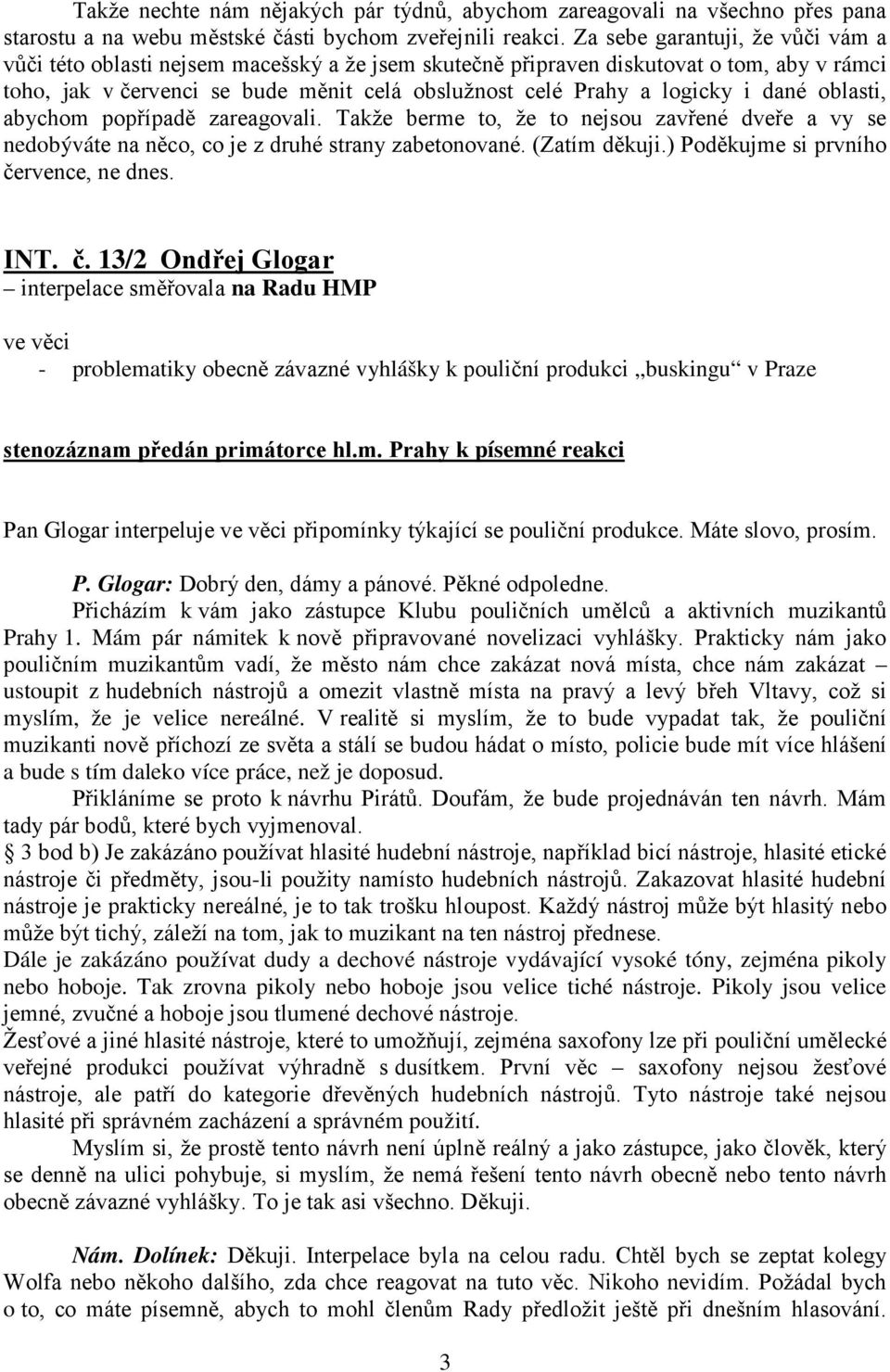 dané oblasti, abychom popřípadě zareagovali. Takže berme to, že to nejsou zavřené dveře a vy se nedobýváte na něco, co je z druhé strany zabetonované. (Zatím děkuji.