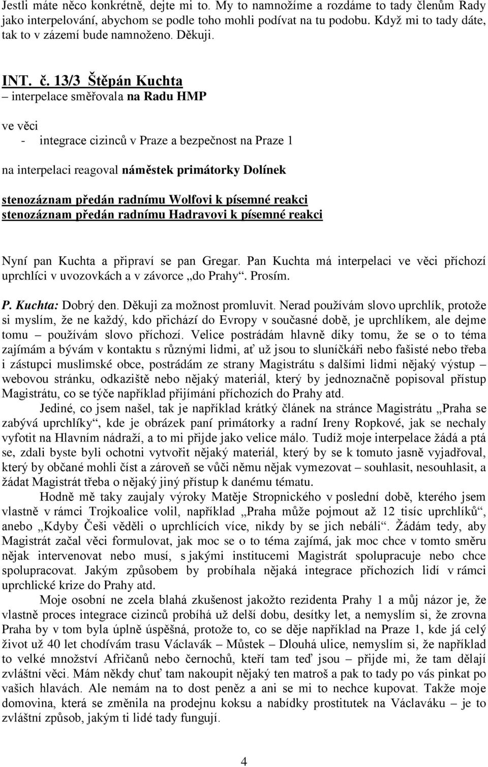 13/3 Štěpán Kuchta interpelace směřovala na Radu HMP - integrace cizinců v Praze a bezpečnost na Praze 1 na interpelaci reagoval náměstek primátorky Dolínek stenozáznam předán radnímu Wolfovi k