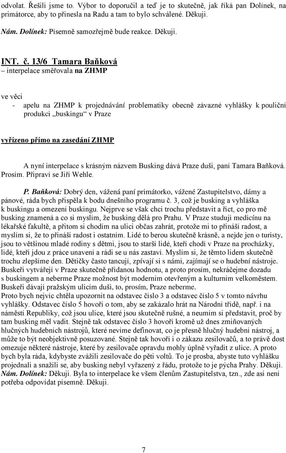 13/6 Tamara Baňková interpelace směřovala na ZHMP - apelu na ZHMP k projednávání problematiky obecně závazné vyhlášky k pouliční produkci buskingu v Praze vyřízeno přímo na zasedání ZHMP A nyní