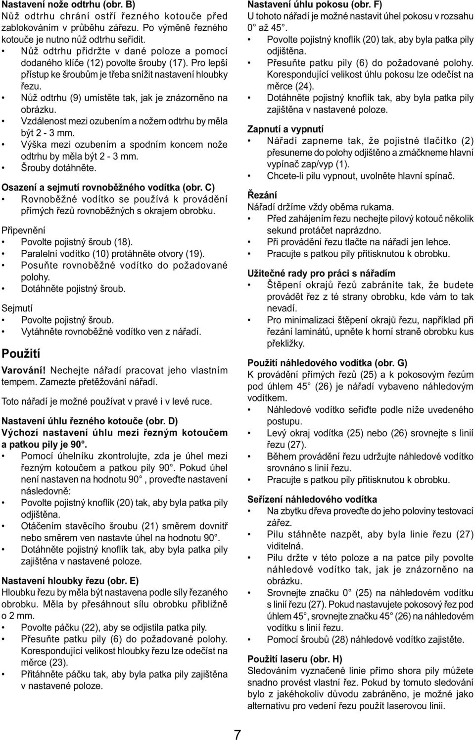 Nůž odtrhu (9) umístěte tak, jak je znázorněno na obrázku. Vzdálenost mezi ozubením a nožem odtrhu by měla být 2-3 mm. Výška mezi ozubením a spodním koncem nože odtrhu by měla být 2-3 mm.