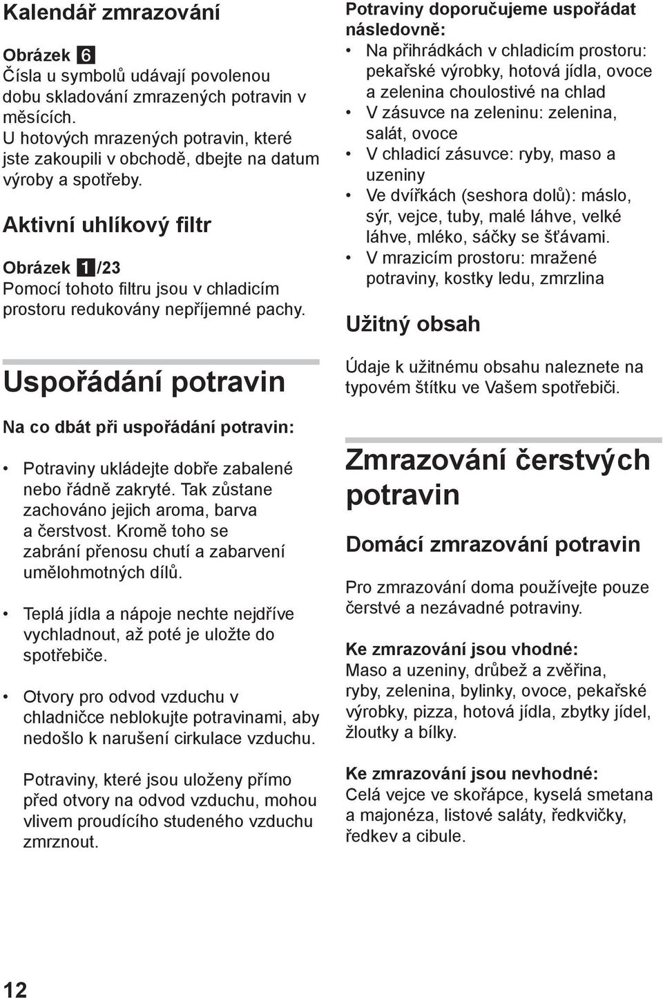 Aktivní uhlíkový filtr Obrázek /23 Pomocí tohoto filtru jsou v chladicím prostoru redukovány nepříjemné pachy.