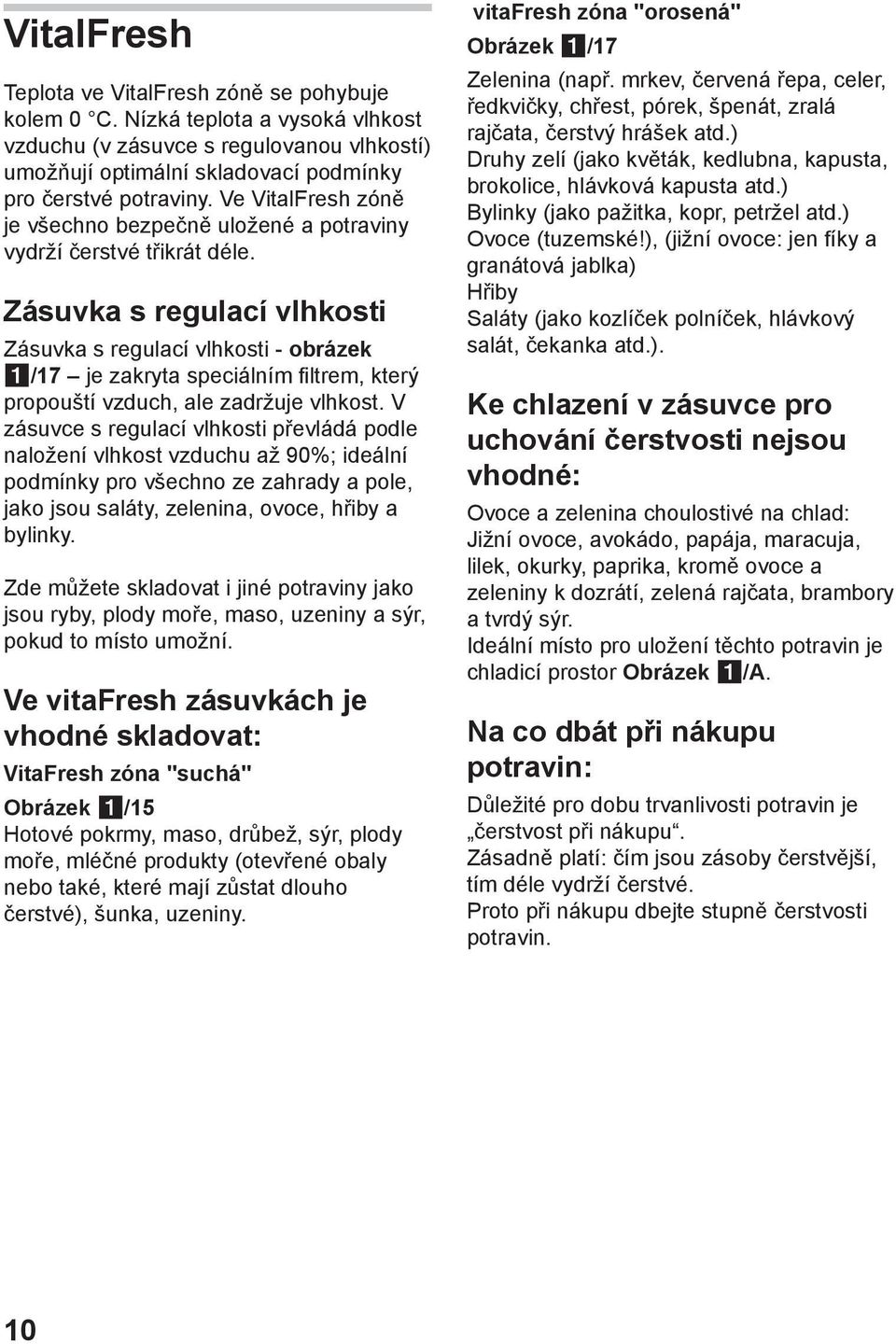 Zásuvka s regulací vlhkosti Zásuvka s regulací vlhkosti - obrázek 1/17 je zakryta speciálním filtrem, který propouští vzduch, ale zadržuje vlhkost.