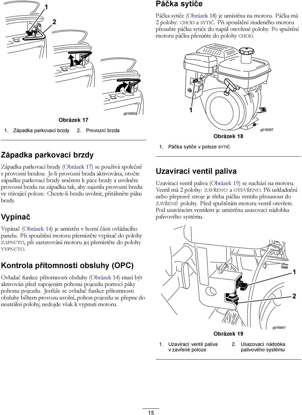Provozní brzda Obrázek 18 g018267 Západka parkovací brzdy Západka parkovací brzdy (Obrázek 17) se používá společně s provozní brzdou.