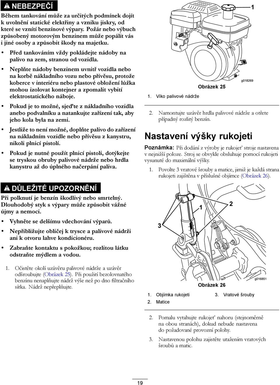 Neplňte nádoby benzinem uvnitř vozidla nebo na korbě nákladního vozu nebo přívěsu, protože koberce v interiéru nebo plastové obložení lůžka mohou izolovat kontejner a zpomalit vybití