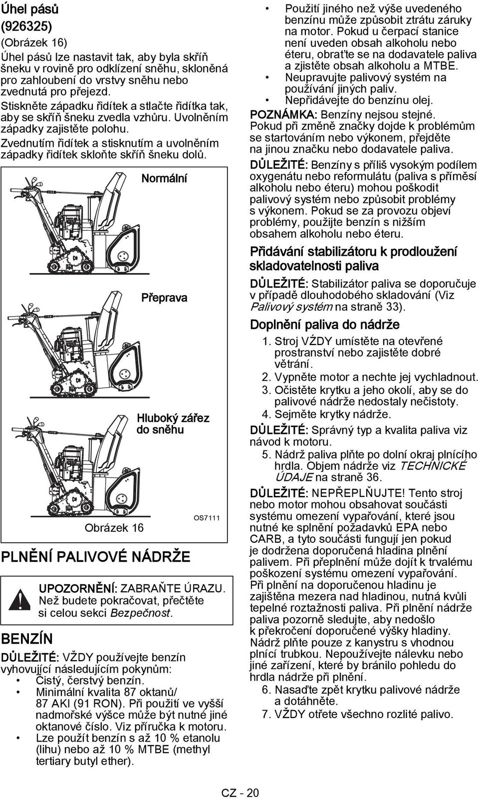 Zvednutím řidítek a stisknutím a uvolněním západky řidítek skloňte skříň šneku dolů. PLNĚNÍ PALIVOVÉ NÁDRŽE BENZÍN Obrázek 6 Normální Přeprava Hluboký zářez do sněhu OS7 UPOZORNĚNÍ: ZABRAŇTE ÚRAZU.