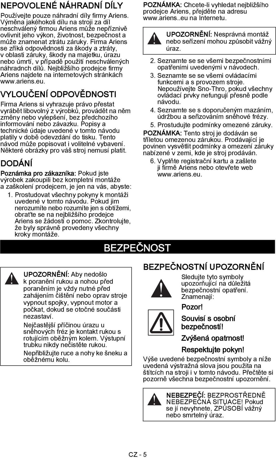 Firma Ariens se zříká odpovědnosti za škody a ztráty, v oblasti záruky, škody na majetku, úrazu nebo úmrtí, v případě použití neschválených náhradnch dílů.