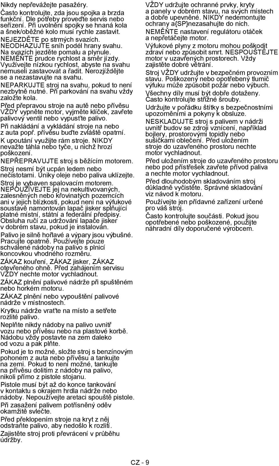 Využívejte nízkou rychlost, abyste na svahu nemuseli zastavovat a řadit. Nerozjíždějte se a nezastavujte na svahu. NEPARKUJTE stroj na svahu, pokud to není nezbytně nutné.