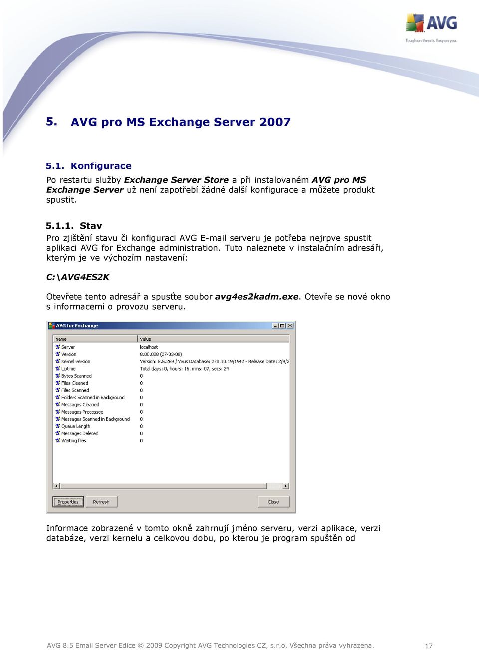1. Stav Pro zjištění stavu či konfiguraci AVG E-mail serveru je potřeba nejrpve spustit aplikaci AVG for Exchange administration.