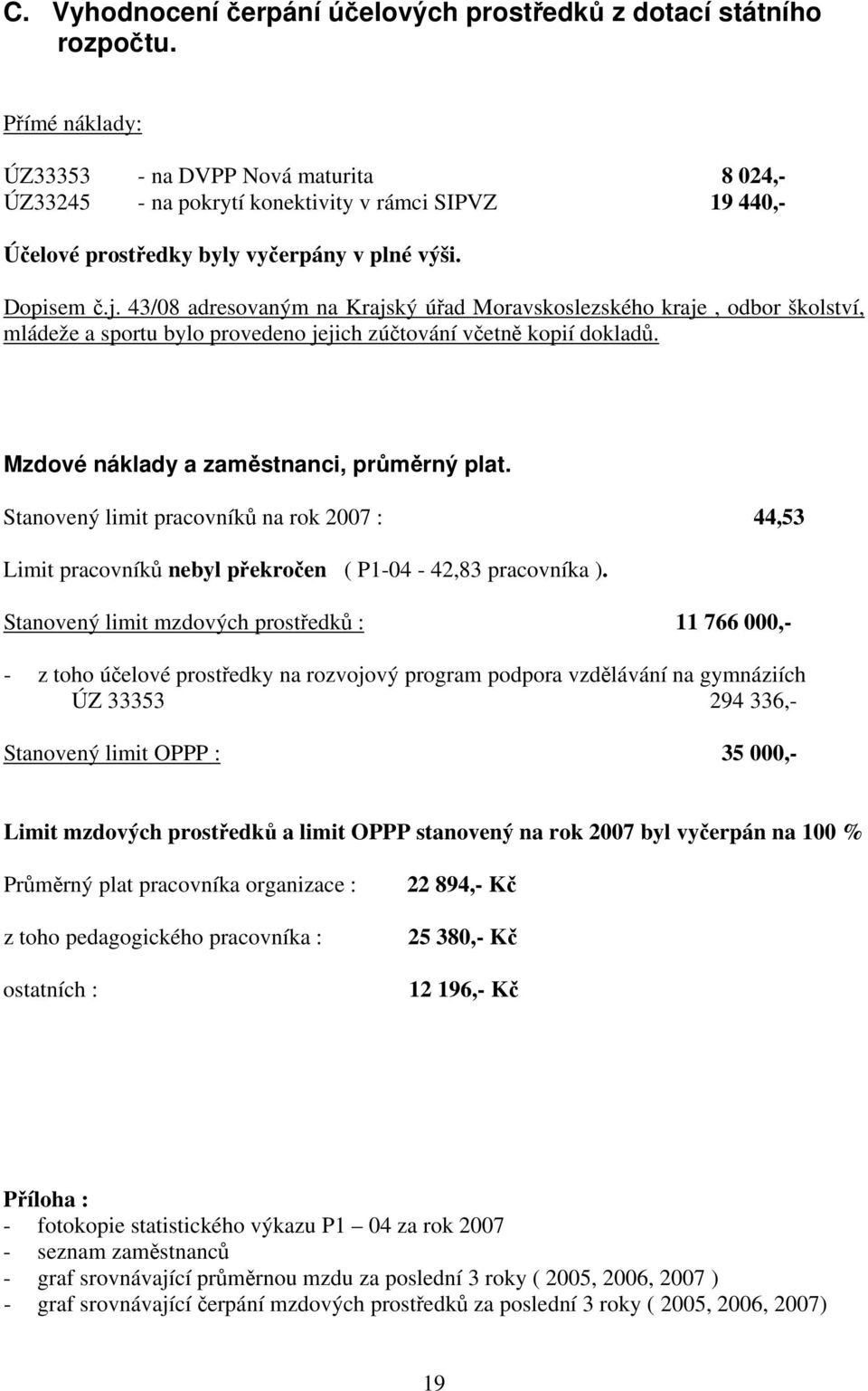 43/08 adresovaným na Krajský úřad Moravskoslezského kraje, odbor školství, mládeže a sportu bylo provedeno jejich zúčtování včetně kopií dokladů. Mzdové náklady a zaměstnanci, průměrný plat.