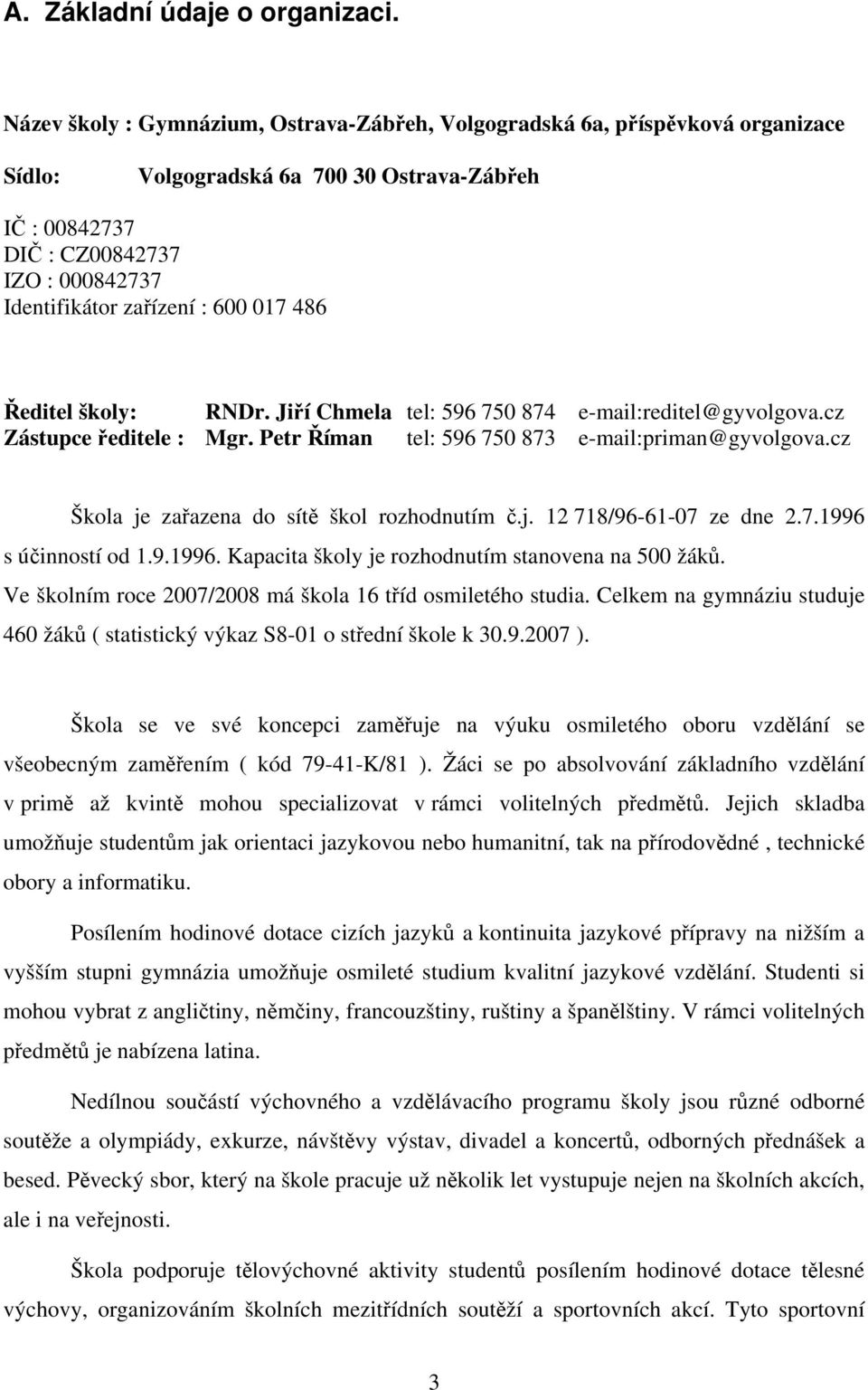 600 017 486 Ředitel školy: RNDr. Jiří Chmela tel: 596 750 874 e-mail:reditel@gyvolgova.cz Zástupce ředitele : Petr Říman tel: 596 750 873 e-mail:priman@gyvolgova.