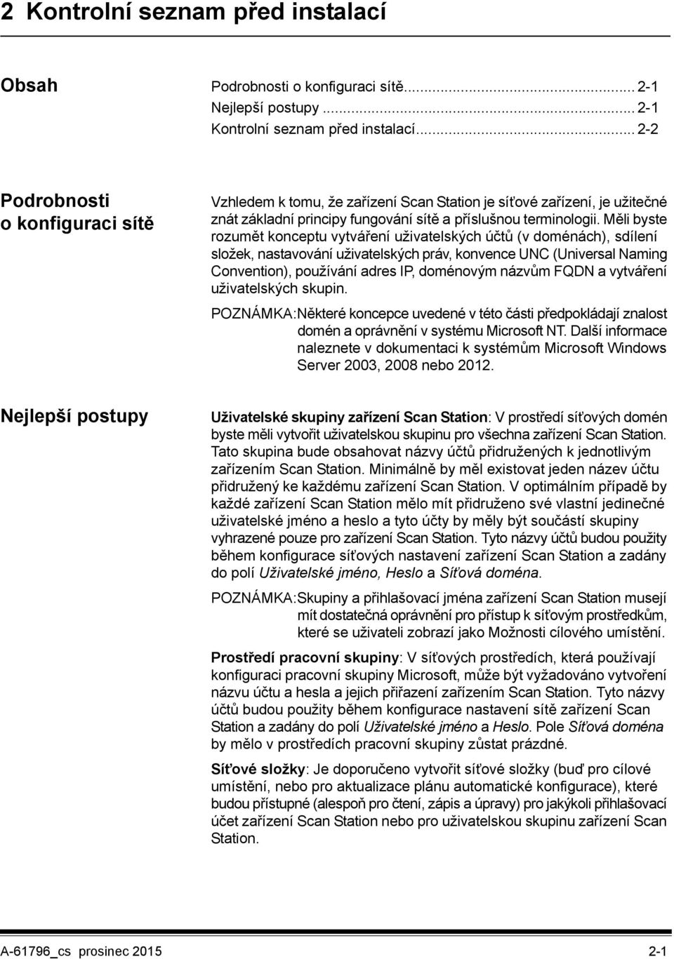 Měli byste rozumět konceptu vytváření uživatelských účtů (v doménách), sdílení složek, nastavování uživatelských práv, konvence UNC (Universal Naming Convention), používání adres IP, doménovým názvům