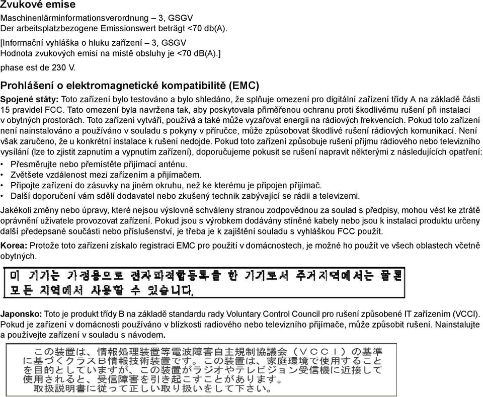 Prohlášení o elektromagnetické kompatibilitě (EMC) Spojené státy: Toto zařízení bylo testováno a bylo shledáno, že splňuje omezení pro digitální zařízení třídy A na základě části 15 pravidel FCC.