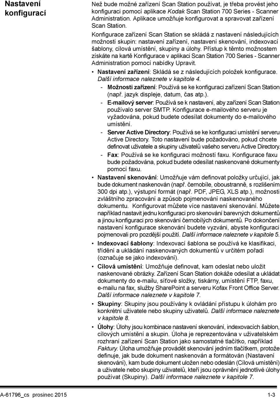 Konfigurace zařízení Scan Station se skládá z nastavení následujících možností skupin: nastavení zařízení, nastavení skenování, indexovací šablony, cílová umístění, skupiny a úlohy.