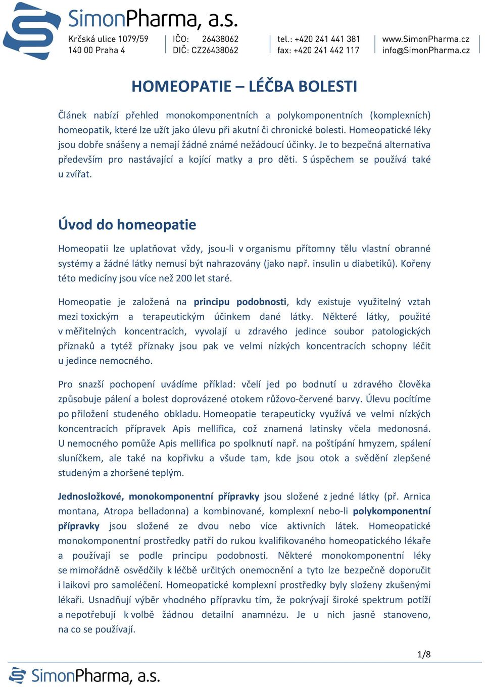 Úvod do homeopatie Homeopatii lze uplatňovat vždy, jsou li v organismu přítomny tělu vlastní obranné systémy a žádné látky nemusí být nahrazovány (jako např. insulin u diabetiků).