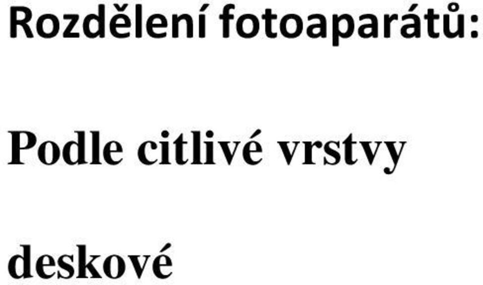 zabarvené a tím vzniká obraz digitální jako sv tlocitlivý prvek je v nich senzor CCD nebo CMOS, zachycené informace jsou pak digitáln zpracovány do snímku Podle konstrukce: Camera obscura (dírková