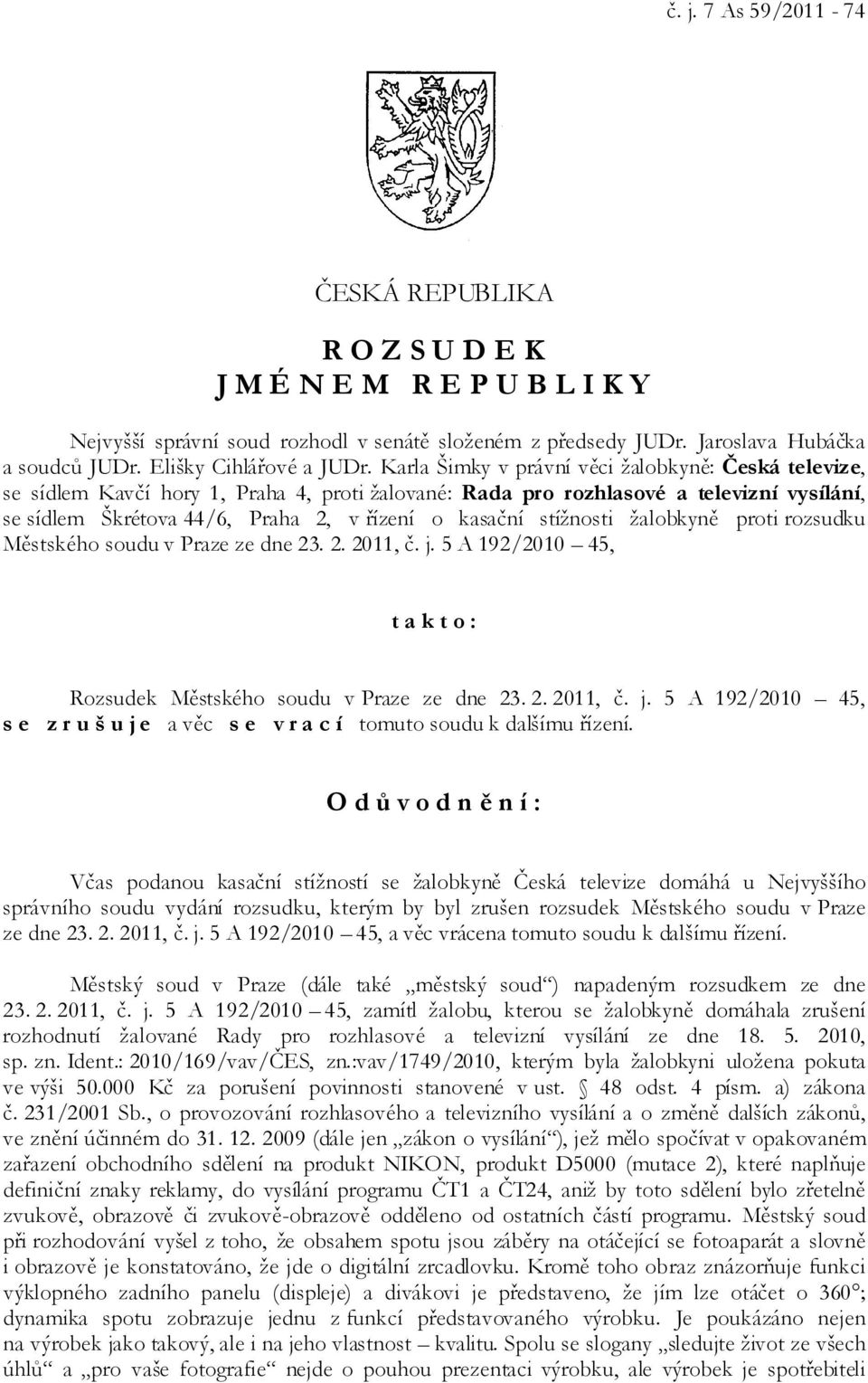 Karla Šimky v právní věci žalobkyně: Česká televize, se sídlem Kavčí hory 1, Praha 4, proti žalované: Rada pro rozhlasové a televizní vysílání, se sídlem Škrétova 44/6, Praha 2, v řízení o kasační