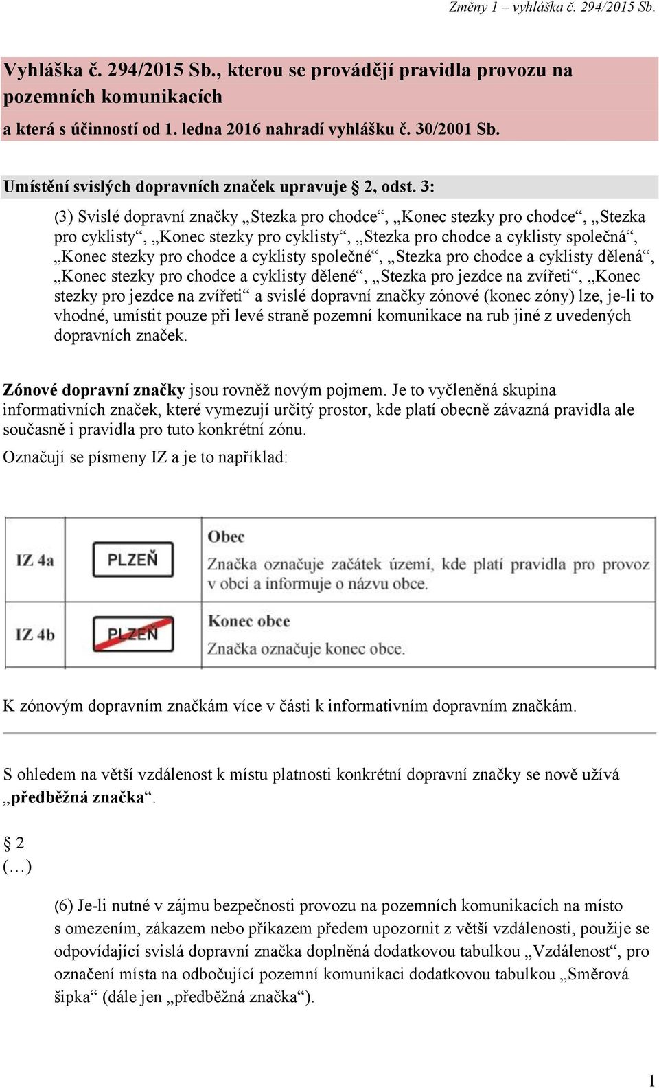 3: (3) Svislé dopravní značky Stezka pro chodce, Konec stezky pro chodce, Stezka pro cyklisty, Konec stezky pro cyklisty, Stezka pro chodce a cyklisty společná, Konec stezky pro chodce a cyklisty