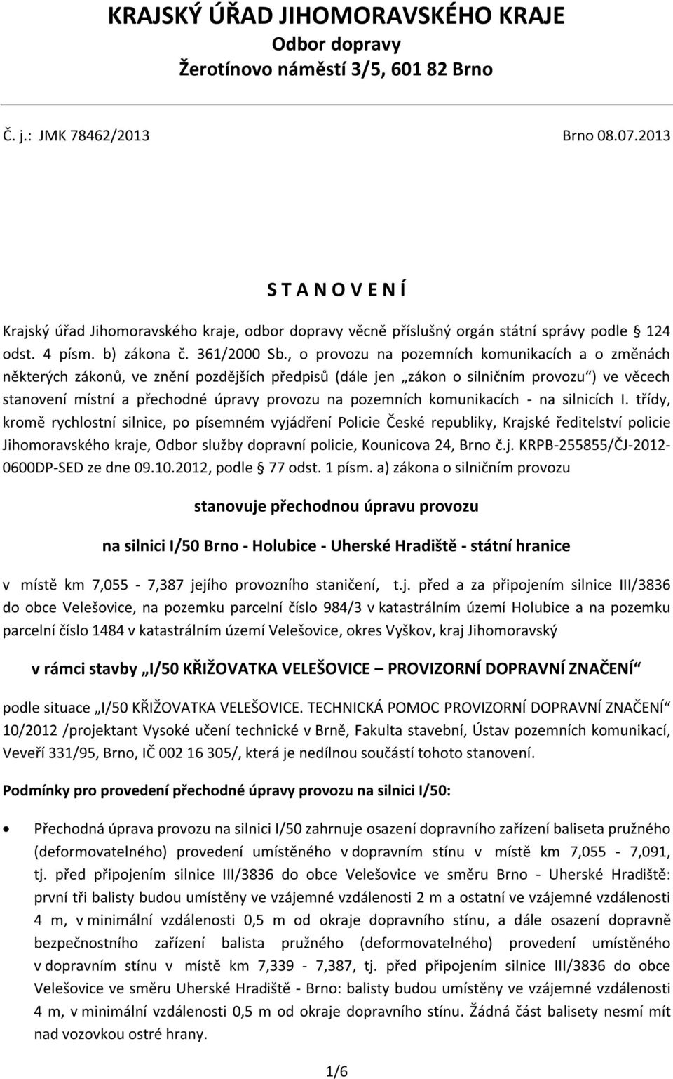 , o provozu na pozemních komunikacích a o změnách některých zákonů, ve znění pozdějších předpisů (dále jen zákon o silničním provozu ) ve věcech stanovení místní a přechodné úpravy provozu na