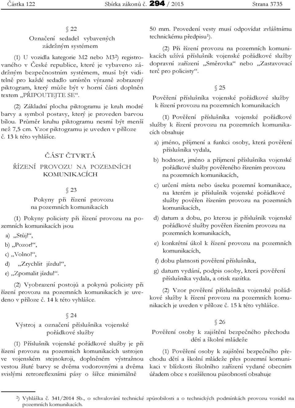 musí být viditelně pro každé sedadlo umístěn výrazně zobrazený piktogram, který může být v horní části doplněn textem PŘIPOUTEJTE SE.