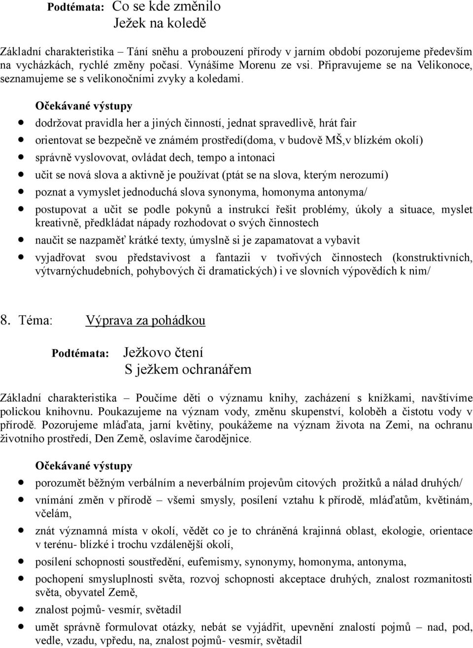 dodržovat pravidla her a jiných činností, jednat spravedlivě, hrát fair orientovat se bezpečně ve známém prostředí(doma, v budově MŠ,v blízkém okolí) správně vyslovovat, ovládat dech, tempo a