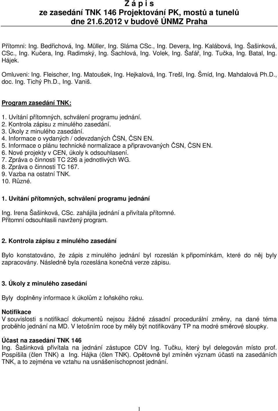 Šmíd, Ing. Mahdalová Ph.D., doc. Ing. Tichý Ph.D., Ing. Vaniš. Program zasedání TNK: 1. Uvítání přítomných, schválení programu jednání. 2. Kontrola zápisu z minulého zasedání. 3.