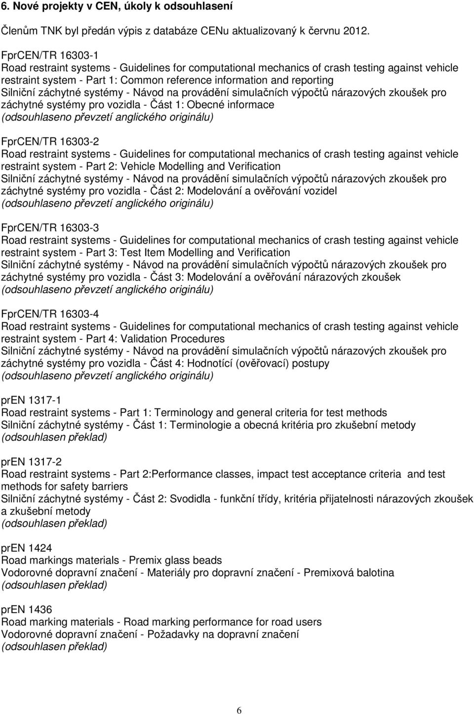 záchytné systémy - Návod na provádění simulačních výpočtů nárazových zkoušek pro záchytné systémy pro vozidla - Část 1: Obecné informace (odsouhlaseno převzetí anglického originálu) FprCEN/TR 16303-2