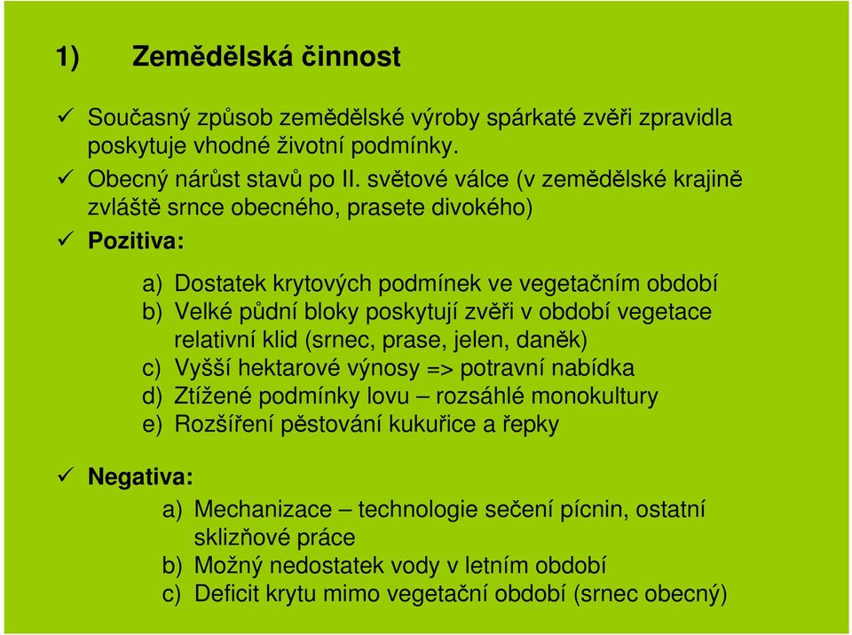 zvěři v období vegetace relativní klid (srnec, prase, jelen, daněk) c) Vyšší hektarové výnosy => potravní nabídka d) Ztížené podmínky lovu rozsáhlé monokultury e)