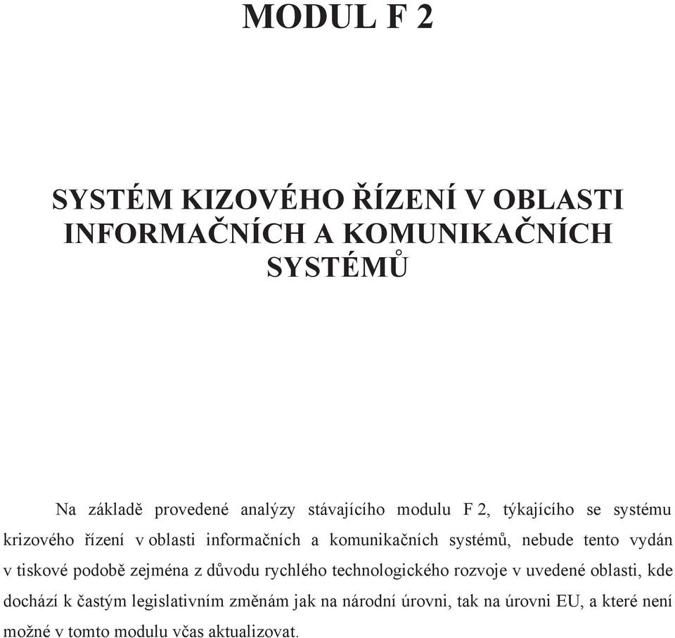 nebude tento vydán v tiskové podobě zejména z důvodu rychlého technologického rozvoje v uvedené oblasti, kde