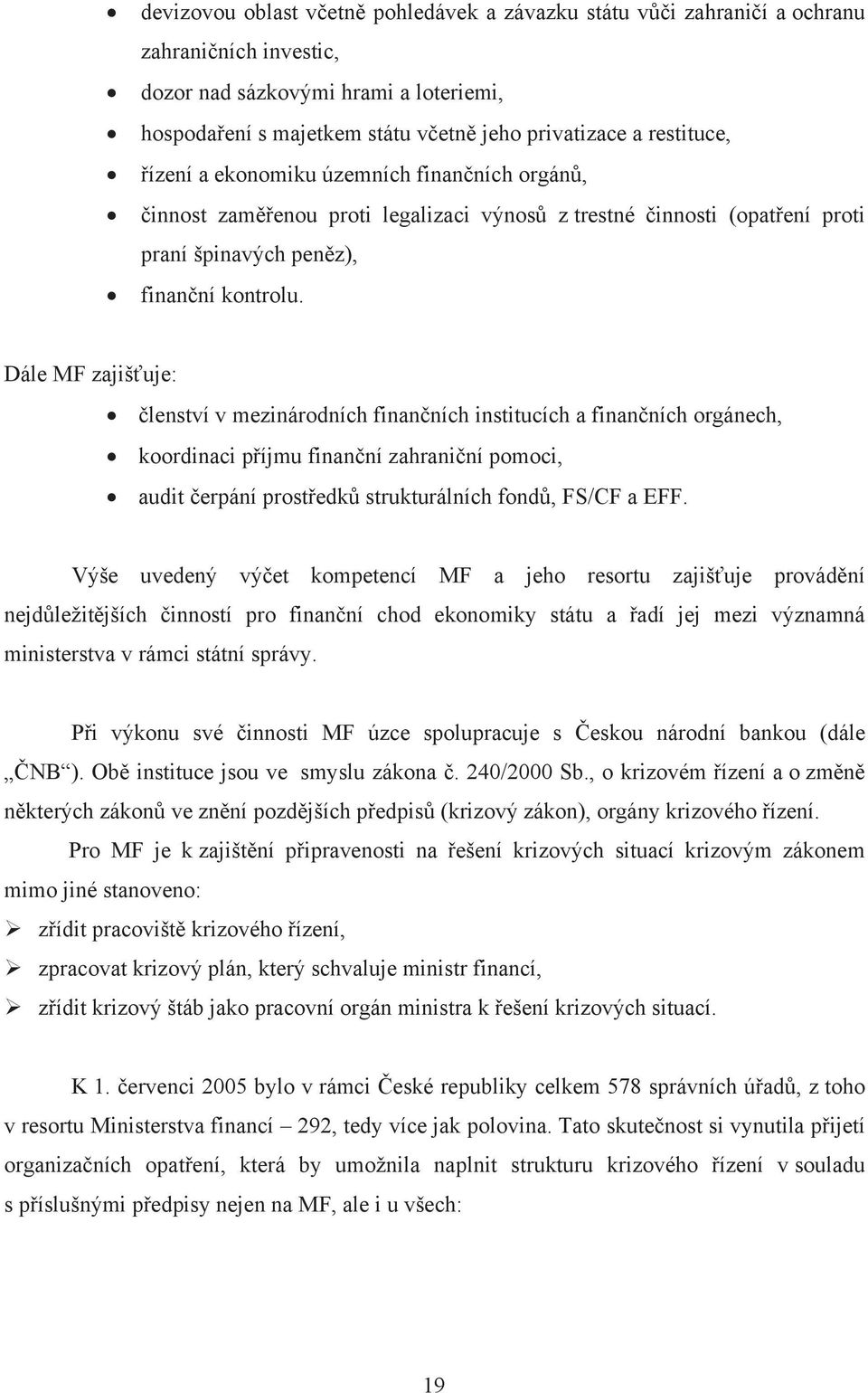 Dále MF zajišťuje: členství v mezinárodních finančních institucích a finančních orgánech, koordinaci příjmu finanční zahraniční pomoci, audit čerpání prostředků strukturálních fondů, FS/CF a EFF.