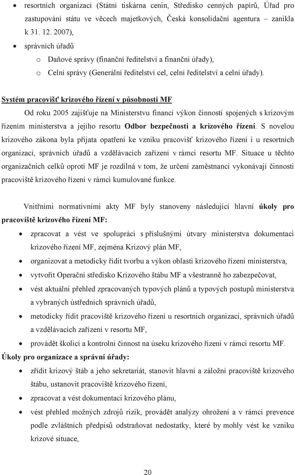 Systém pracovišť krizového řízení v působnosti MF Od roku 2005 zajišťuje na Ministerstvu financí výkon činností spojených s krizovým řízením ministerstva a jejího resortu Odbor bezpečnosti a